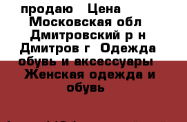 продаю › Цена ­ 500 - Московская обл., Дмитровский р-н, Дмитров г. Одежда, обувь и аксессуары » Женская одежда и обувь   